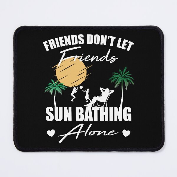 Item preview, Friends don't let friends Sunbathing Alone Tanning designed and sold by Merchandiser099.