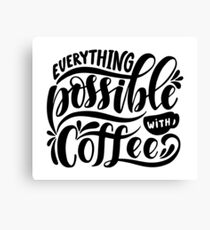 Everything Possible with Coffee Canvas Print