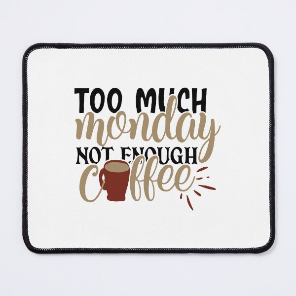 Item preview, too much monday not enough coffee, too much monday not enough coffee funny,funny too much monday not enough coffee drink,breakfast designed and sold by RedArtsDesign.