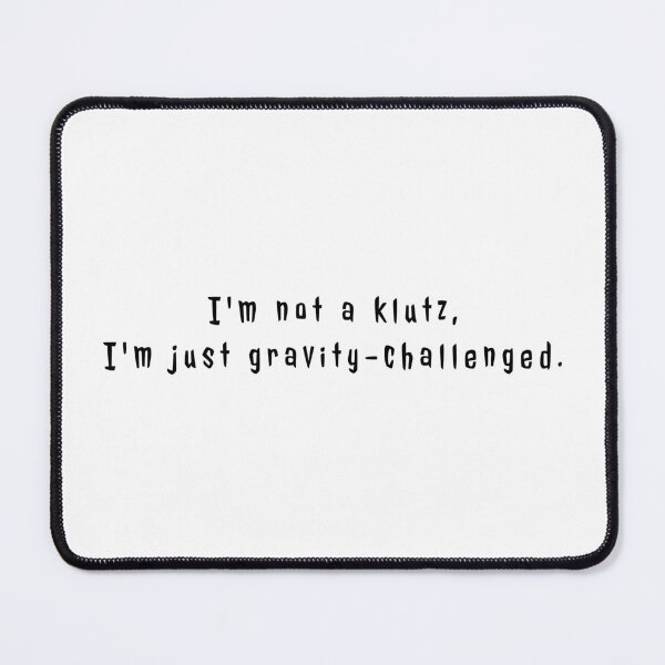 Item preview, I'm Not a Klutz, I'm just gravity-challenged designed and sold by BiggieRiggie.