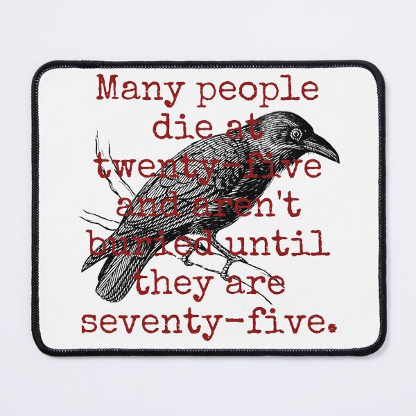 Item preview, Many People Die At Tweinty-Five - Death Quote  designed and sold by CrankyOldDude.