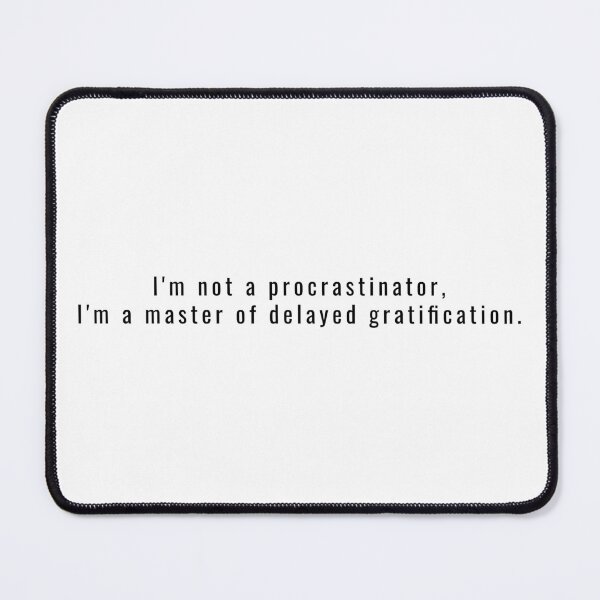 Item preview, I'm Not a Procrastinator, I'm a Master of Delayed Gratification designed and sold by BiggieRiggie.