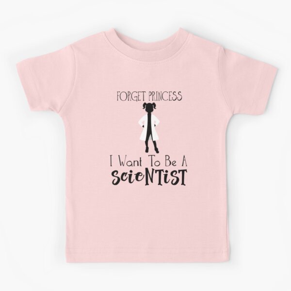 Forget Princess I Want To Be A Scientist - Empowered Girls, STEM, Future Scientis Kids T-Shirt