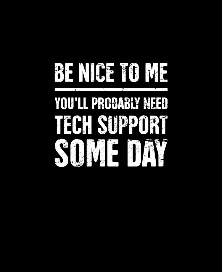 Be Nice To Me - Funny IT Tech Support Quote Be Nice To Me - Funny IT Tech Support Quote