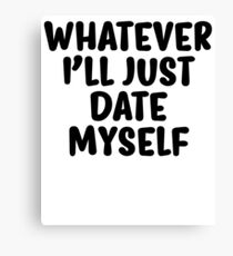 Whatever I'll Just Date Myself Canvas Print