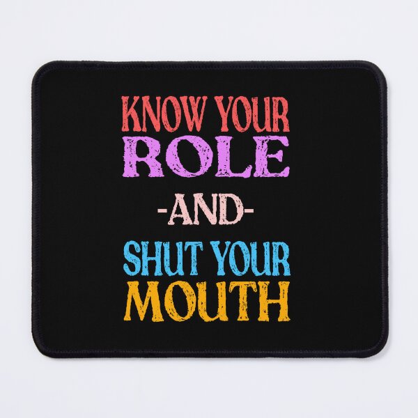Item preview, Know Your Role And Shut Your Mouth designed and sold by Mohamed Orav.