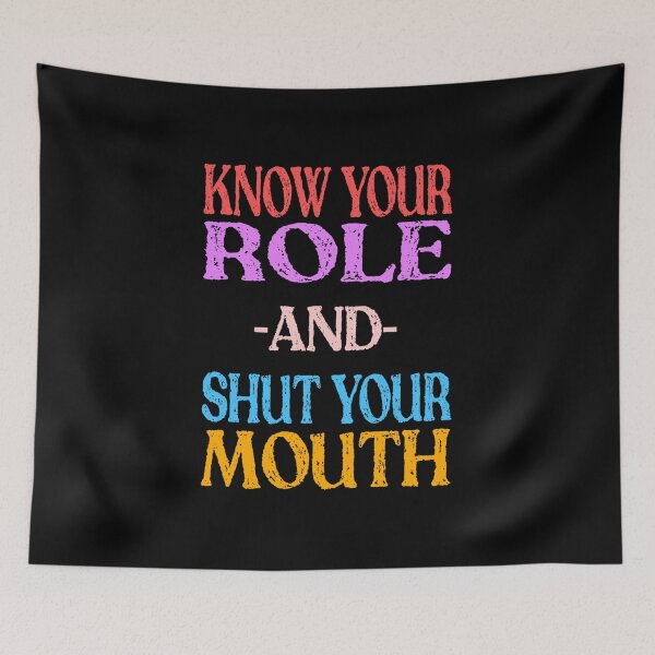 Item preview, Know Your Role And Shut Your Mouth designed and sold by Mohamed Orav.