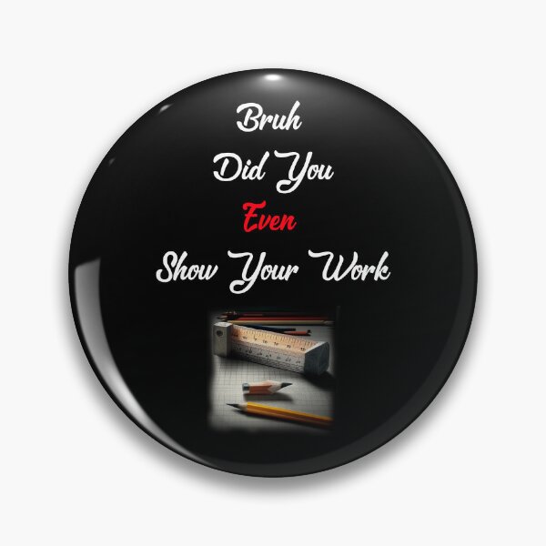 Item preview, Bruh Did You Even Show Your Work designed and sold by Estevam Marinho.