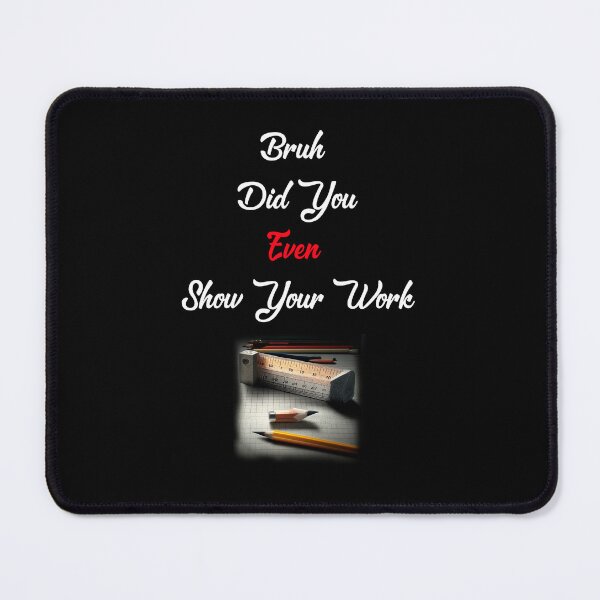 Item preview, Bruh Did You Even Show Your Work designed and sold by Estevam Marinho.