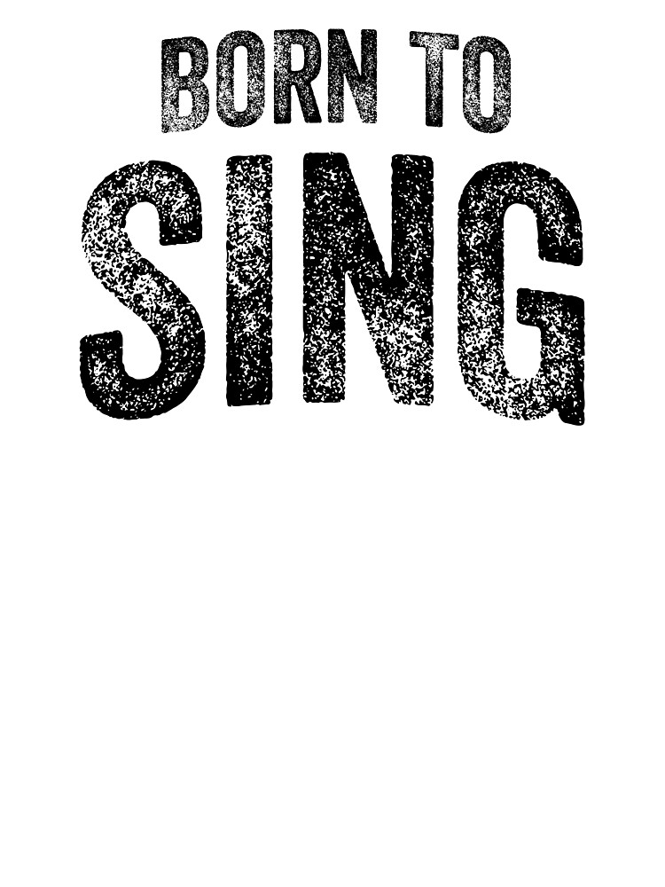 Born To Sing (Big Black Text)
