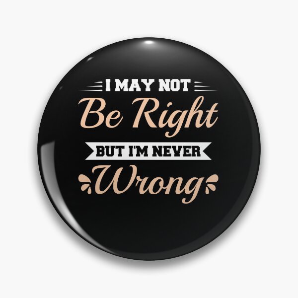 Item preview, I May Not Be Right But I'm Never Wrong funny ego  designed and sold by TeePerfect ⭐⭐⭐⭐⭐.