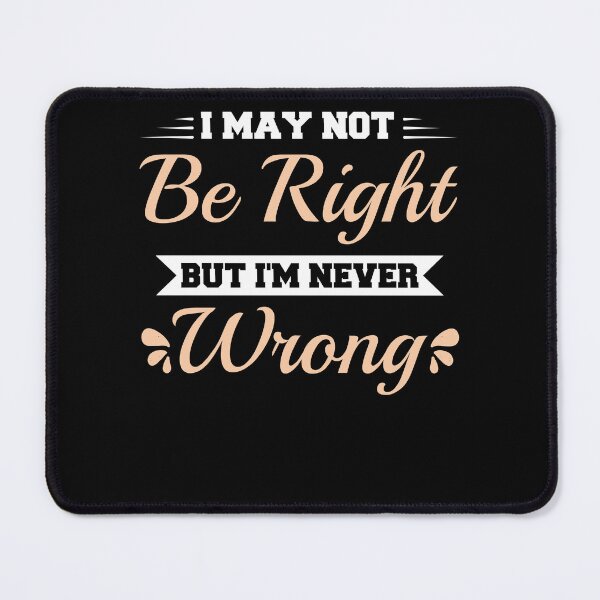 Item preview, I May Not Be Right But I'm Never Wrong funny ego  designed and sold by TeePerfect ⭐⭐⭐⭐⭐.