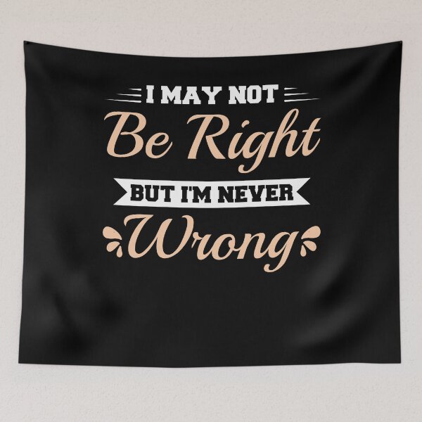 Item preview, I May Not Be Right But I'm Never Wrong funny ego  designed and sold by TeePerfect ⭐⭐⭐⭐⭐.