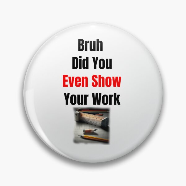 Item preview, Bruh Did You Even Show Your Work designed and sold by Estevam Marinho.