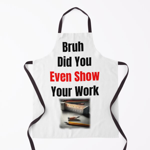 Item preview, Bruh Did You Even Show Your Work designed and sold by Estevam Marinho.