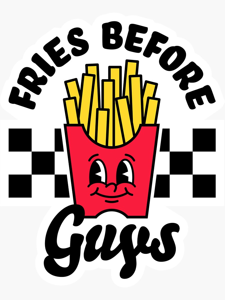 Fries Before Guys-$8