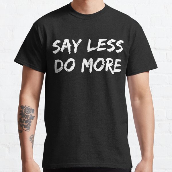 “SAY LESS DO MORE - Success Motivation Artwork” T-shirt by