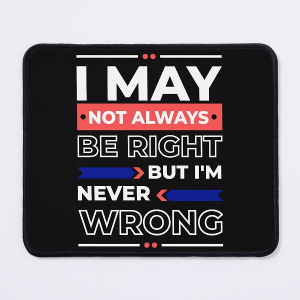 Item preview, I May Not always Be Right But I'm Never Wrong funny ego designed and sold by TeePerfect ⭐⭐⭐⭐⭐.