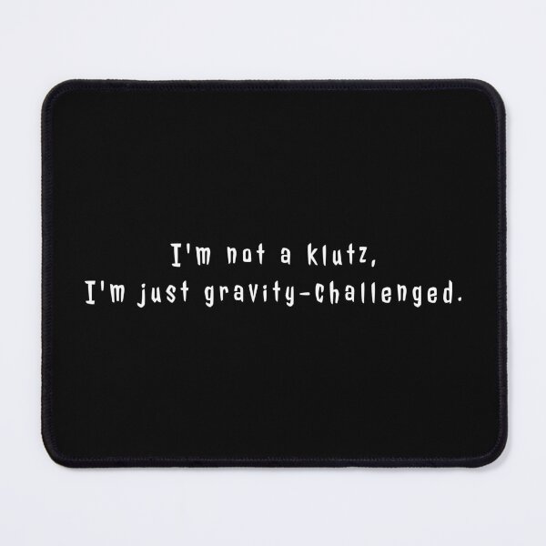 Item preview, I'm Not a Klutz, I'm just gravity-challenged designed and sold by BiggieRiggie.