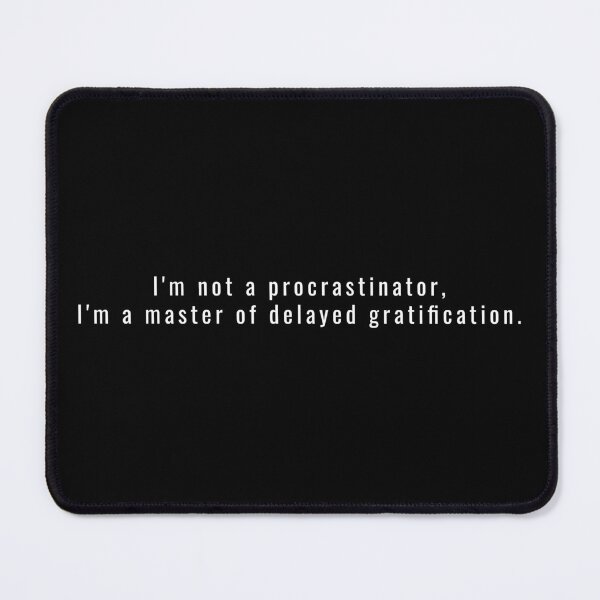 Item preview, I'm Not a Procrastinator, I'm a Master of Delayed Gratification designed and sold by BiggieRiggie.