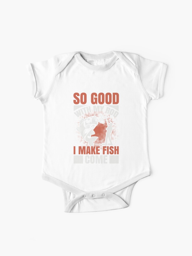 FISHING QUOTE, SO GOOD WITH MY ROD I AMKE FISH COME, FISHING QUOTE SAYING, FISHING LOVER Baby One-Piece for Sale by YourMinimalist