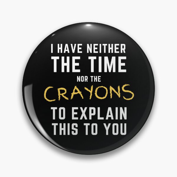 Item preview, I Have Neither the Time Nor the Crayons to Explain This to You designed and sold by SqueakitySqueak.