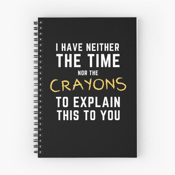 Item preview, I Have Neither the Time Nor the Crayons to Explain This to You designed and sold by SqueakitySqueak.