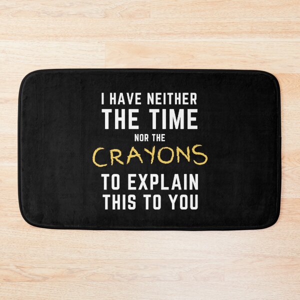 Item preview, I Have Neither the Time Nor the Crayons to Explain This to You designed and sold by SqueakitySqueak.