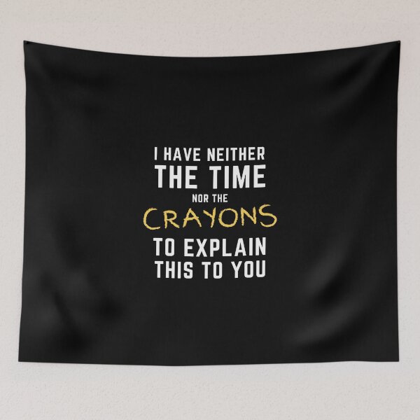 Item preview, I Have Neither the Time Nor the Crayons to Explain This to You designed and sold by SqueakitySqueak.