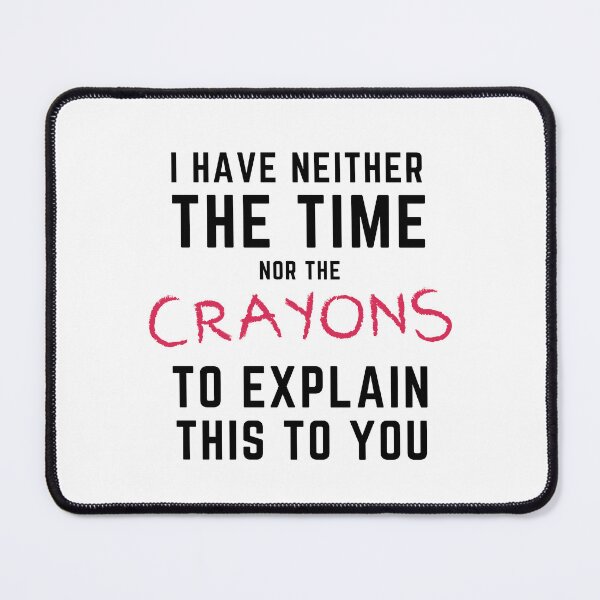 Item preview, I Have Neither the Time Nor the Crayons to Explain This to You designed and sold by SqueakitySqueak.