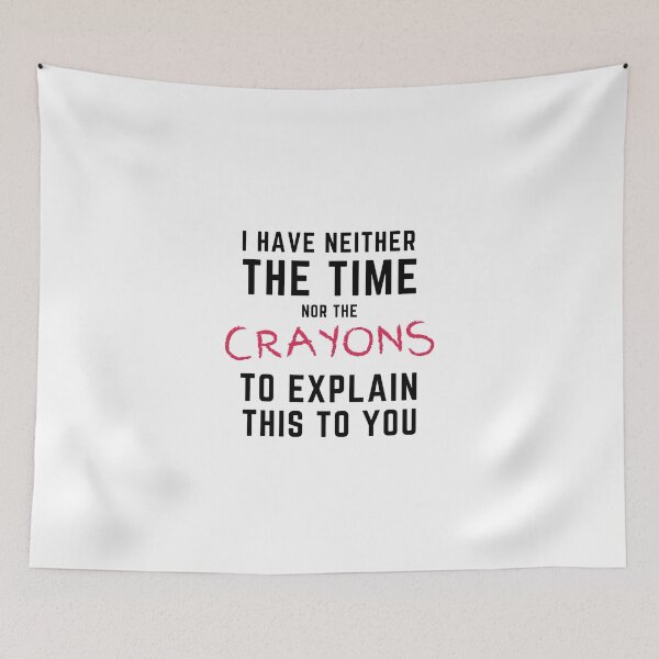 Item preview, I Have Neither the Time Nor the Crayons to Explain This to You designed and sold by SqueakitySqueak.