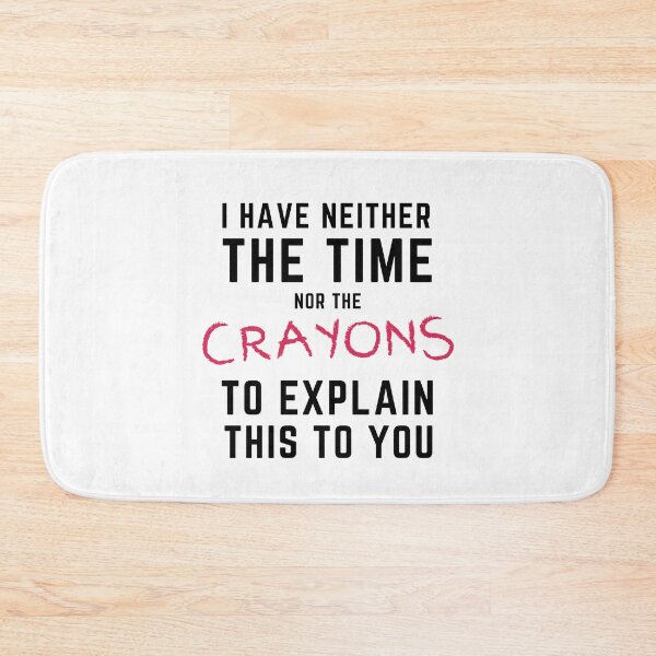 Item preview, I Have Neither the Time Nor the Crayons to Explain This to You designed and sold by SqueakitySqueak.