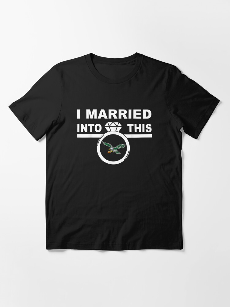 I Married Into This Philadelphia Eagles shirt - Dalatshirt