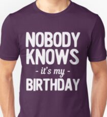 Nobody Knows It's My Birthday Unisex T-Shirt