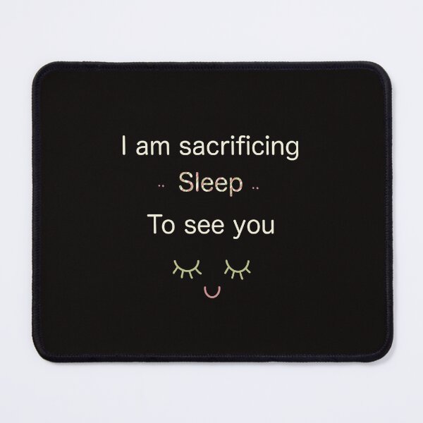 Item preview, I am sacrificing sleep to see you designed and sold by Midastic.