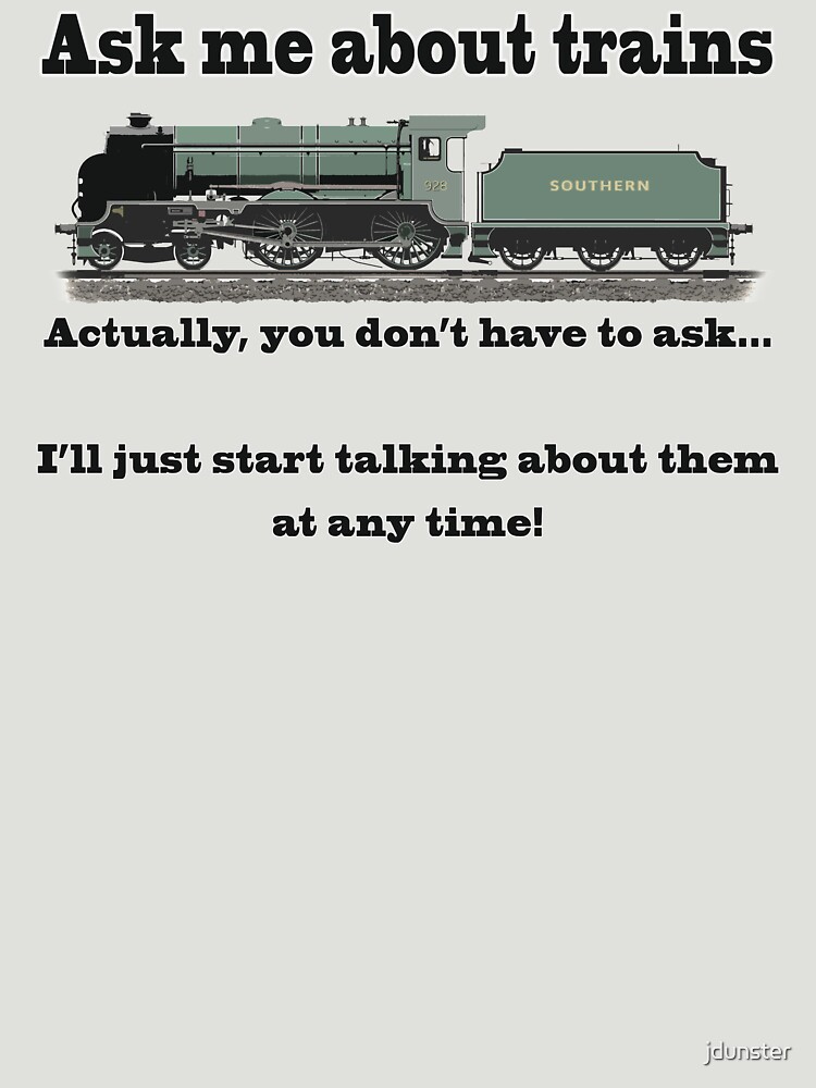 Funny, for train fans. "Ask me about trains" Trainspotter, steam train, model trains... by jdunster