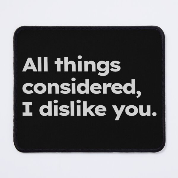 Item preview, All things considered, I dislike you. designed and sold by ShirtProse.