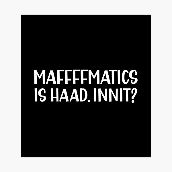 Item preview, Mathematics is Hard Innit a Sarcastic British Accent designed and sold by Dexter Freeman.
