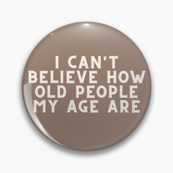 Item preview, I can't believe how old people my age are designed and sold by PellSilversmith.