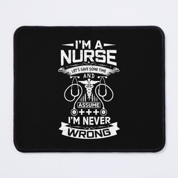 Item preview, i'm a nurse let's save some time and assume i'm never wrong, I'm A Nurse To Save Time Let's Just Assume I'm Always Right Funny Humor designed and sold by RedArtsDesign.