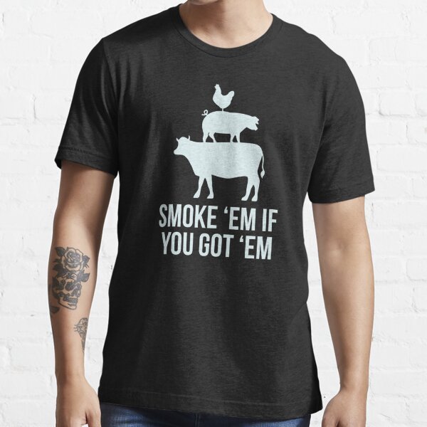 Smoke Em If You Got Em Cook BBQ Grill Gifts For Meat Smoking T