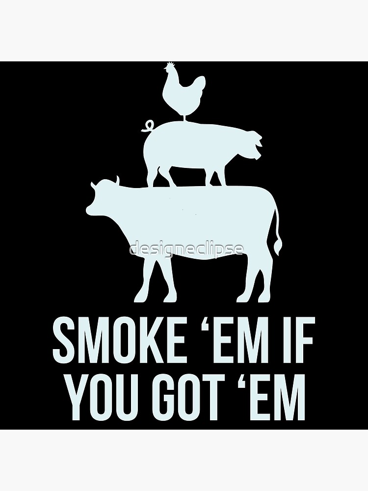 Smoke Em If You Got Em Cook BBQ Grill Gifts For Meat Smoking