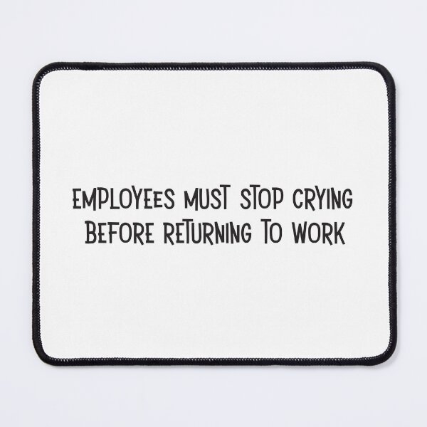 Item preview, Employees must stop crying before returning to work designed and sold by medchb.