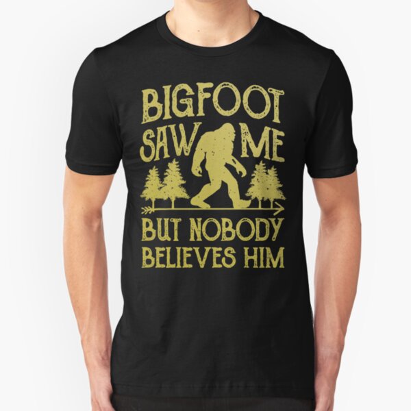 Bigfoot Saw Me But Nobody Believes Him T Shirt - Funny Tee Slim Fit T-Shirt