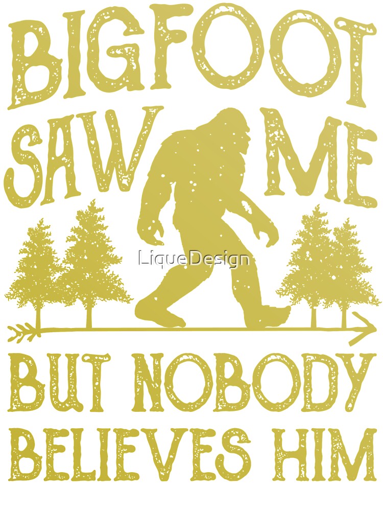 bigfoot saw me but nobody believes him shirt