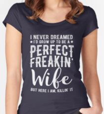 I Never Dreamed I'd Grow Up To Be A Perfect Freaking Wife Women's Fitted Scoop T-Shirt