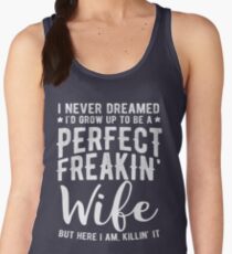 I Never Dreamed I'd Grow Up To Be A Perfect Freaking Wife Women's Tank Top