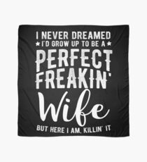 I Never Dreamed I'd Grow Up To Be A Perfect Freaking Wife Scarf