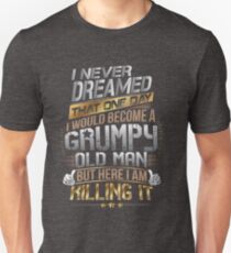 I Never Dreamed That One Day I'd Become A Grumpy Old Man But Unisex T-Shirt