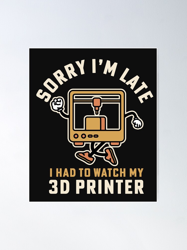 3d Printing T-Shirt - Sorry I'm Late, Had To Watch My 3d